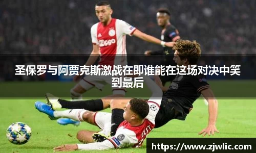 圣保罗与阿贾克斯激战在即谁能在这场对决中笑到最后
